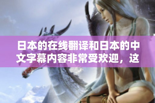 日本的在线翻译和日本的中文字幕内容非常受欢迎，这已经成为一种趋势