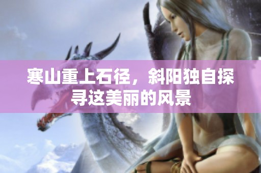 寒山重上石径，斜阳独自探寻这美丽的风景