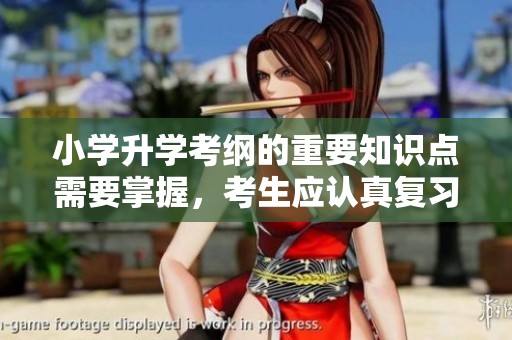 小学升学考纲的重要知识点需要掌握，考生应认真复习这些内容