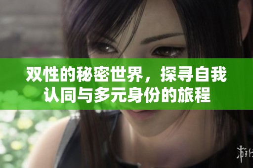 双性的秘密世界，探寻自我认同与多元身份的旅程