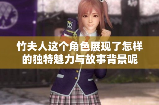 竹夫人这个角色展现了怎样的独特魅力与故事背景呢