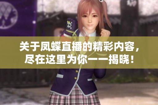 关于凤蝶直播的精彩内容，尽在这里为你一一揭晓！