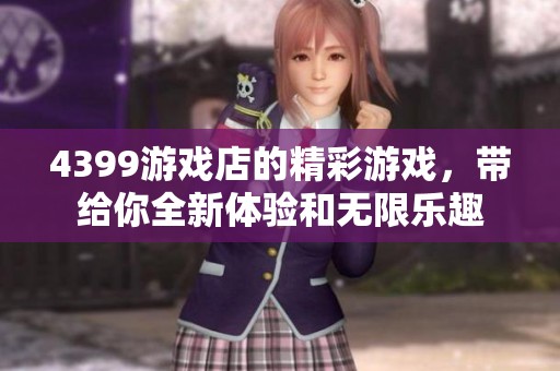 4399游戏店的精彩游戏，带给你全新体验和无限乐趣