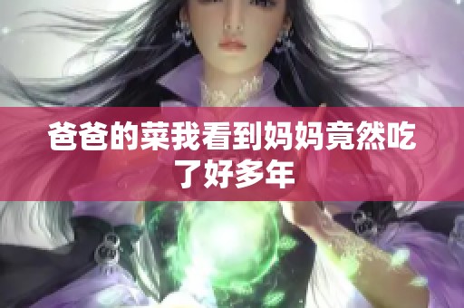 爸爸的菜我看到妈妈竟然吃了好多年