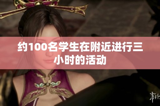 约100名学生在附近进行三小时的活动