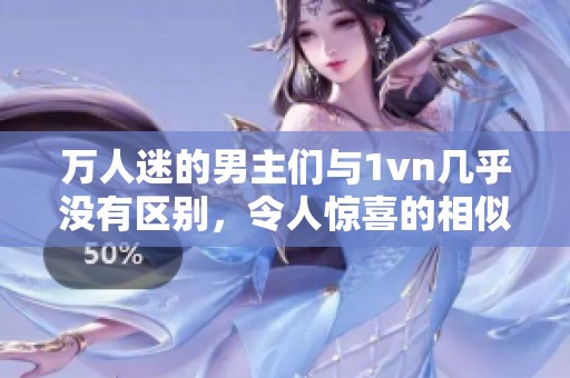 万人迷的男主们与1vn几乎没有区别，令人惊喜的相似之处不停显现