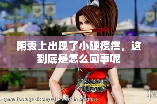 阴囊上出现了小硬疙瘩，这到底是怎么回事呢
