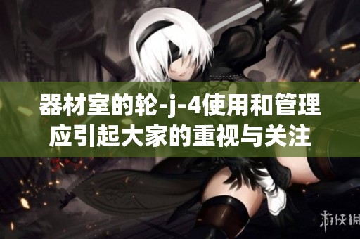 器材室的轮-j-4使用和管理应引起大家的重视与关注