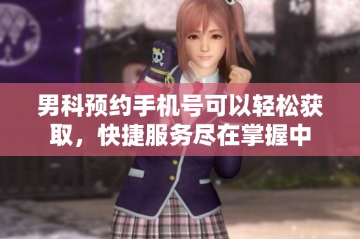 男科预约手机号可以轻松获取，快捷服务尽在掌握中