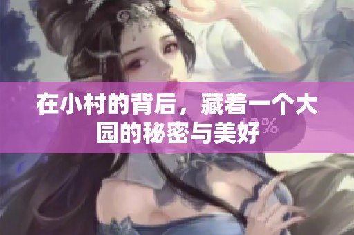 在小村的背后，藏着一个大园的秘密与美好