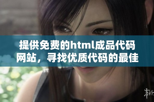 提供免费的html成品代码网站，寻找优质代码的最佳选择！