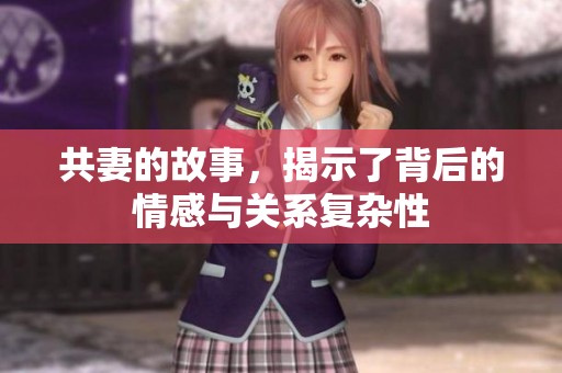 共妻的故事，揭示了背后的情感与关系复杂性