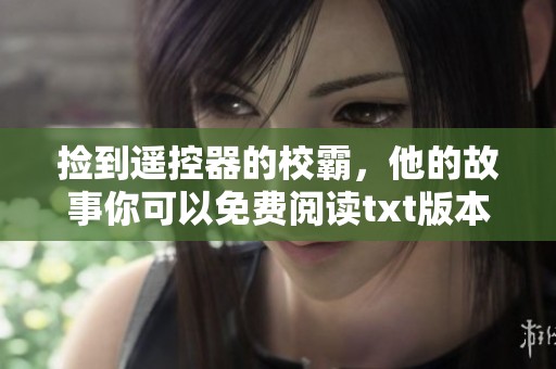 捡到遥控器的校霸，他的故事你可以免费阅读txt版本。
