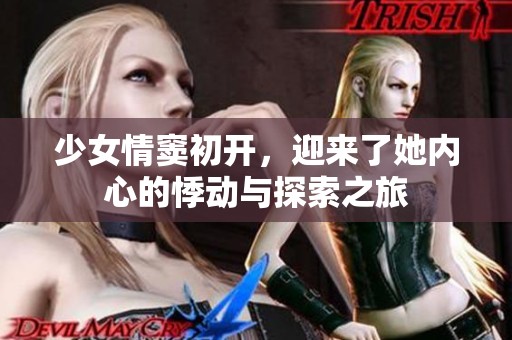 少女情窦初开，迎来了她内心的悸动与探索之旅