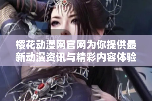樱花动漫网官网为你提供最新动漫资讯与精彩内容体验