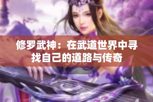 修罗武神：在武道世界中寻找自己的道路与传奇