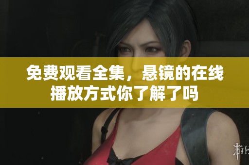 免费观看全集，悬镜的在线播放方式你了解了吗