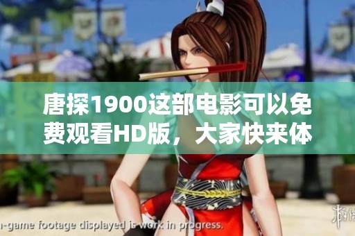 唐探1900这部电影可以免费观看HD版，大家快来体验吧！