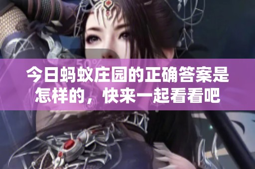 今日蚂蚁庄园的正确答案是怎样的，快来一起看看吧