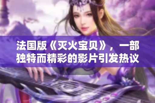 法国版《灭火宝贝》，一部独特而精彩的影片引发热议