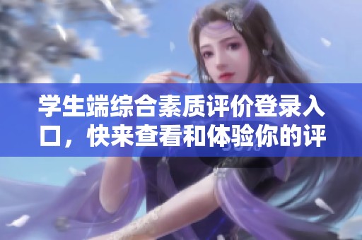 学生端综合素质评价登录入口，快来查看和体验你的评价信息