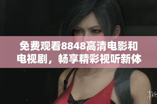 免费观看8848高清电影和电视剧，畅享精彩视听新体验