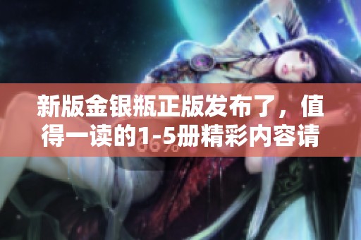 新版金银瓶正版发布了，值得一读的1-5册精彩内容请速来关注