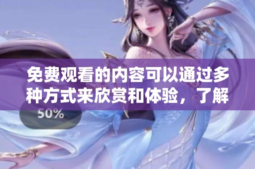 免费观看的内容可以通过多种方式来欣赏和体验，了解这些方法吧