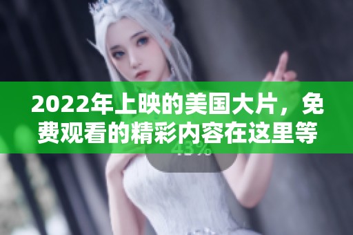 2022年上映的美国大片，免费观看的精彩内容在这里等你来体验