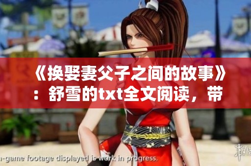 《换娶妻父子之间的故事》：舒雪的txt全文阅读，带你走进这个复杂的情感世界