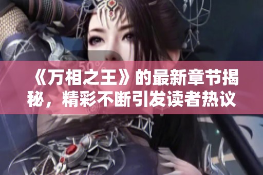 《万相之王》的最新章节揭秘，精彩不断引发读者热议和期待！
