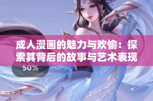 **漫画的魅力与欢愉：探索其背后的故事与艺术表现形式