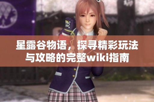星露谷物语，探寻精彩玩法与攻略的完整wiki指南