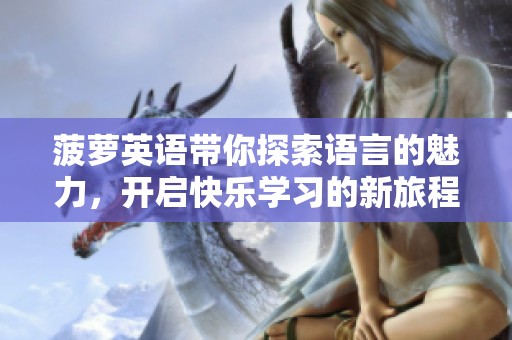 菠萝英语带你探索语言的魅力，开启快乐学习的新旅程