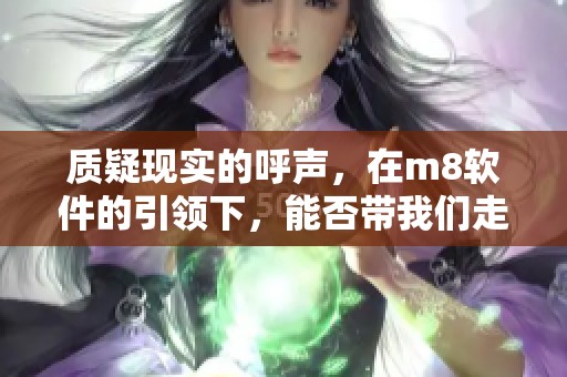 质疑现实的呼声，在m8软件的引领下，能否带我们走向未来的阳光？
