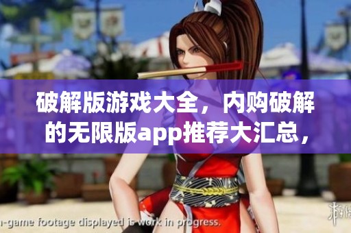 破解版游戏大全，内购破解的无限版app推荐大汇总，尽情享受游戏乐趣