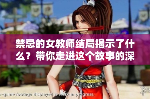禁忌的女教师结局揭示了什么？带你走进这个故事的深层体验。