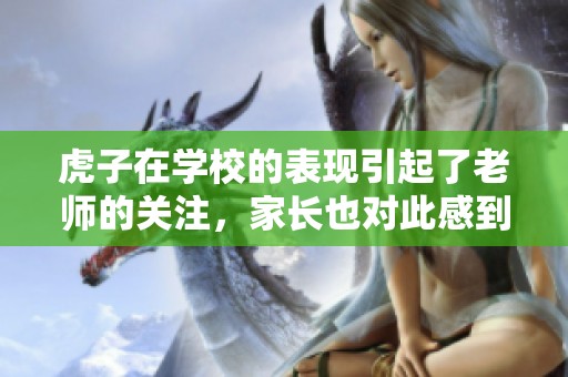 虎子在学校的表现引起了老师的关注，家长也对此感到担忧。