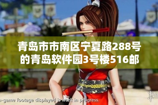 青岛市市南区宁夏路288号的青岛软件园3号楼516邮政，期待您的光临！