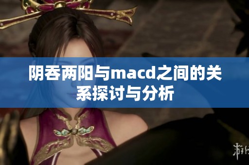 阴吞两阳与macd之间的关系探讨与分析