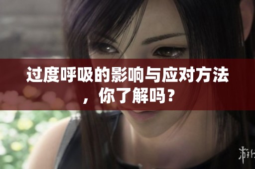 过度呼吸的影响与应对方法，你了解吗？