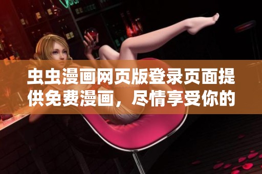 虫虫漫画网页版登录页面提供免费漫画，尽情享受你的阅读时光