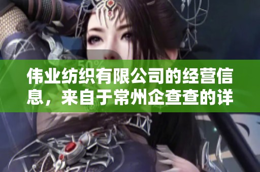 伟业纺织有限公司的经营信息，来自于常州企查查的详细数据解析