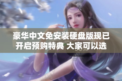 豪华中文免安装硬盘版现已开启预购特典 大家可以选择百度或迅雷下载