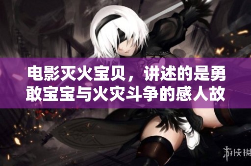 电影灭火宝贝，讲述的是勇敢宝宝与火灾斗争的感人故事