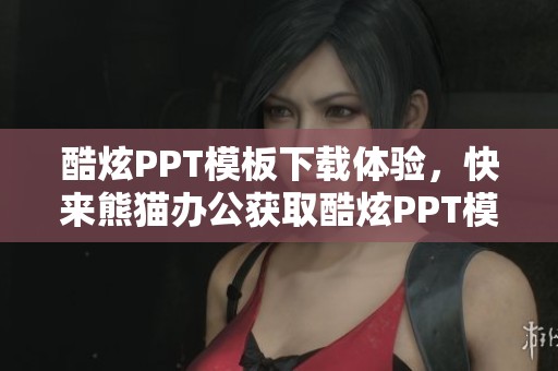 酷炫PPT模板下载体验，快来熊猫办公获取酷炫PPT模板！