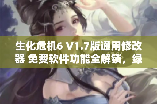 生化危机6 V1.7版通用修改器 免费软件功能全解锁，绿色破解使用方便