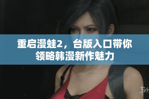重启漫蛙2，台版入口带你领略韩漫新作魅力