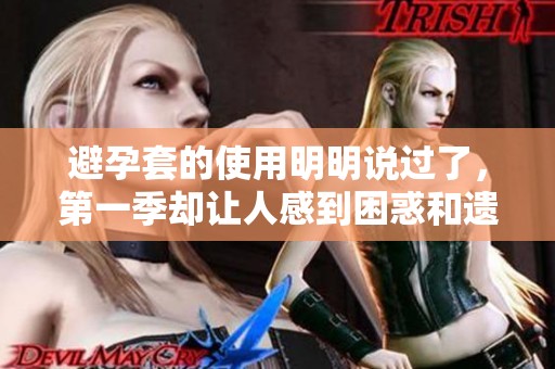 避孕套的使用明明说过了，第一季却让人感到困惑和遗憾
