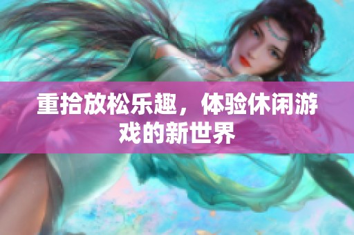 重拾放松乐趣，体验休闲游戏的新世界
